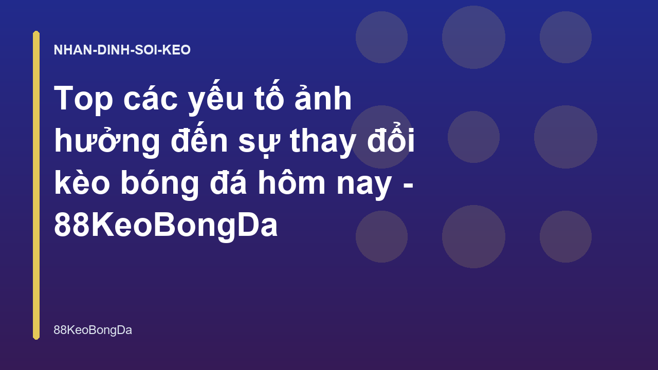 Top các yếu tố ảnh hưởng đến sự thay đổi kèo bóng đá hôm nay - 88KeoBongDa