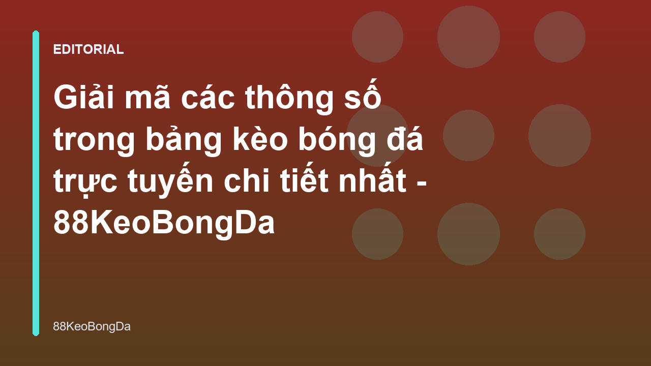 Giải mã các thông số bảng kèo bóng đá trực tuyến