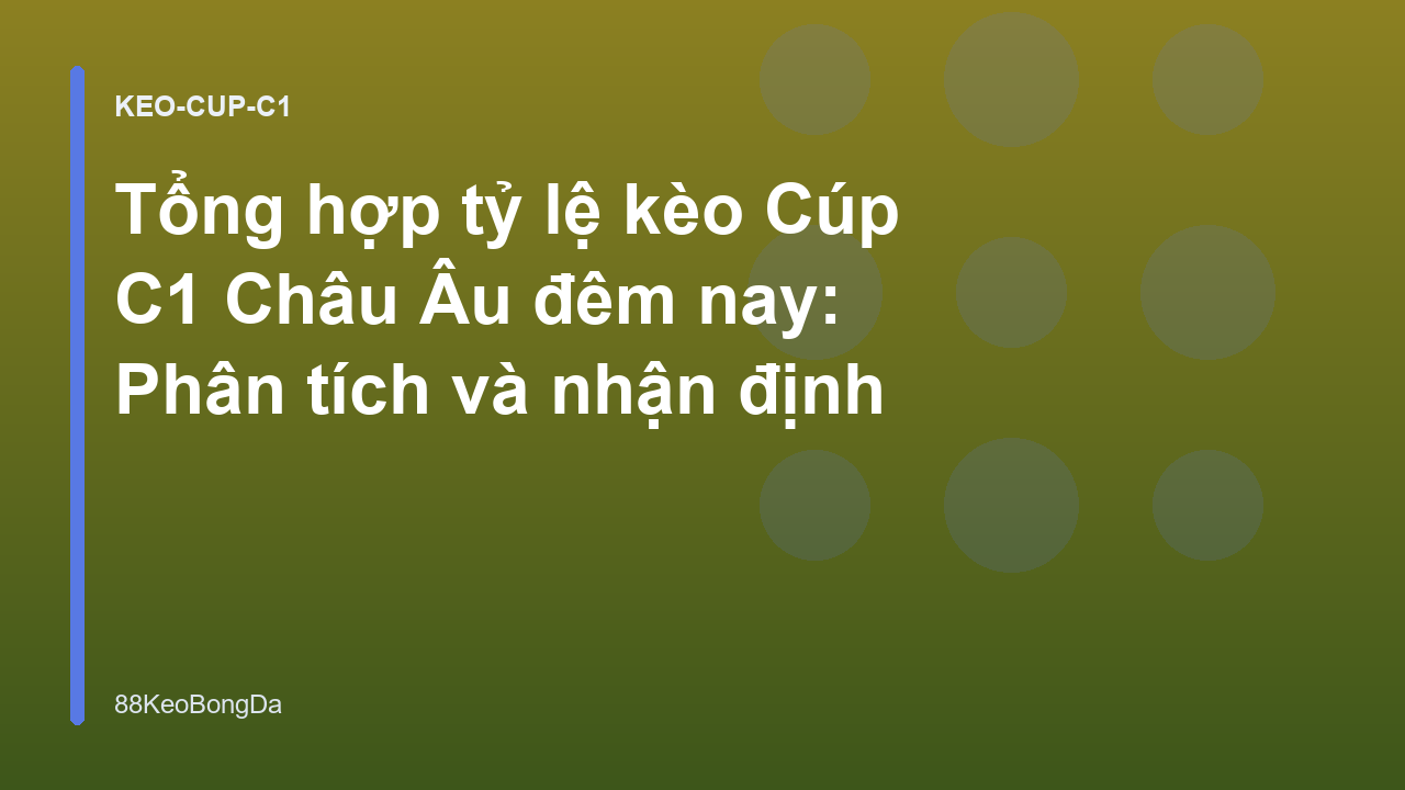 Tổng hợp tỷ lệ kèo Cúp C1 Châu Âu đêm nay: Phân tích và nhận định